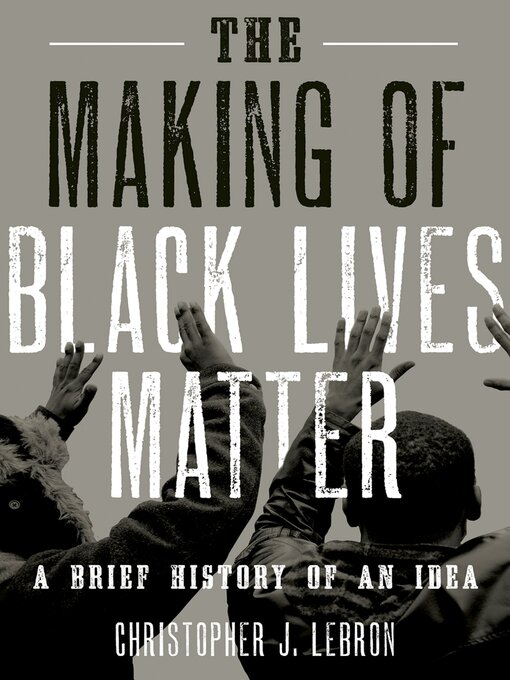Title details for The Making of Black Lives Matter by Christopher J. Lebron - Available